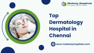 Top Dermatology Hospital in Chennai | Medway Hospitals